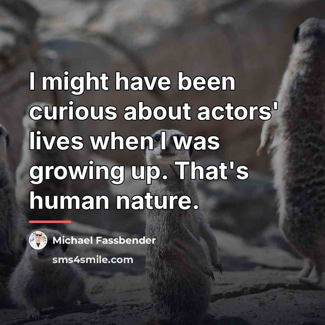 “I might have been curious about actors' lives when I…” quote by Michael Fassbender