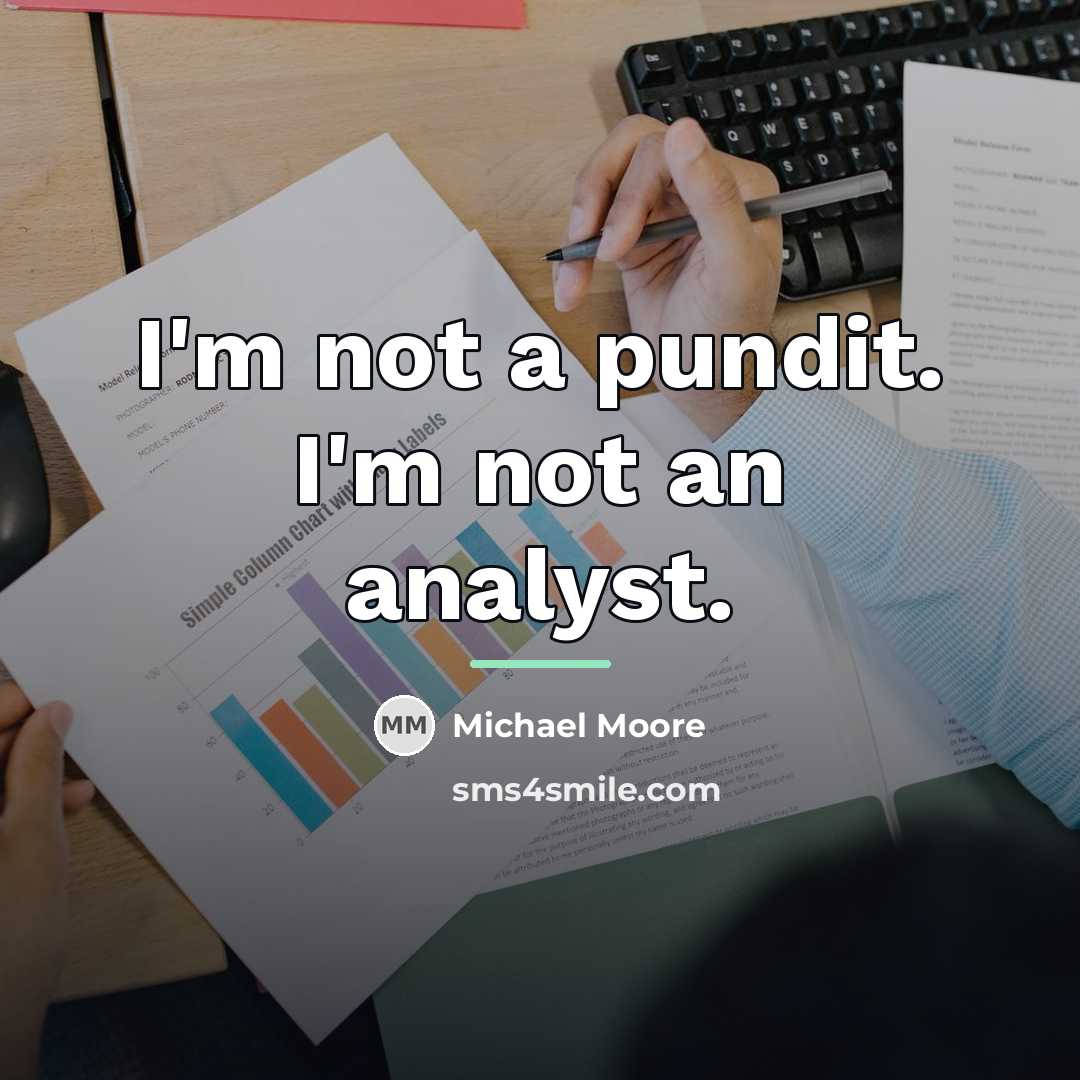 “I'm not a pundit. I'm not an analyst.…” quote by Michael Moore