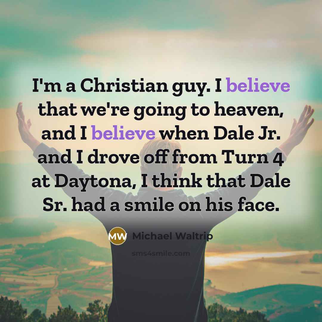 “I'm a Christian guy. I believe that we're going to…” quote by Michael Waltrip
