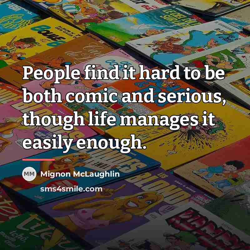 “People find it hard to be both comic and serious,…” quote by Mignon McLaughlin