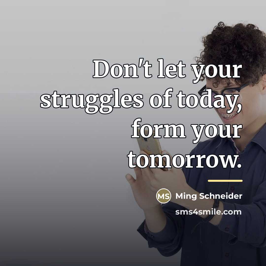 “Don't let your struggles of today, form your tomorrow.…” quote by Ming Schneider