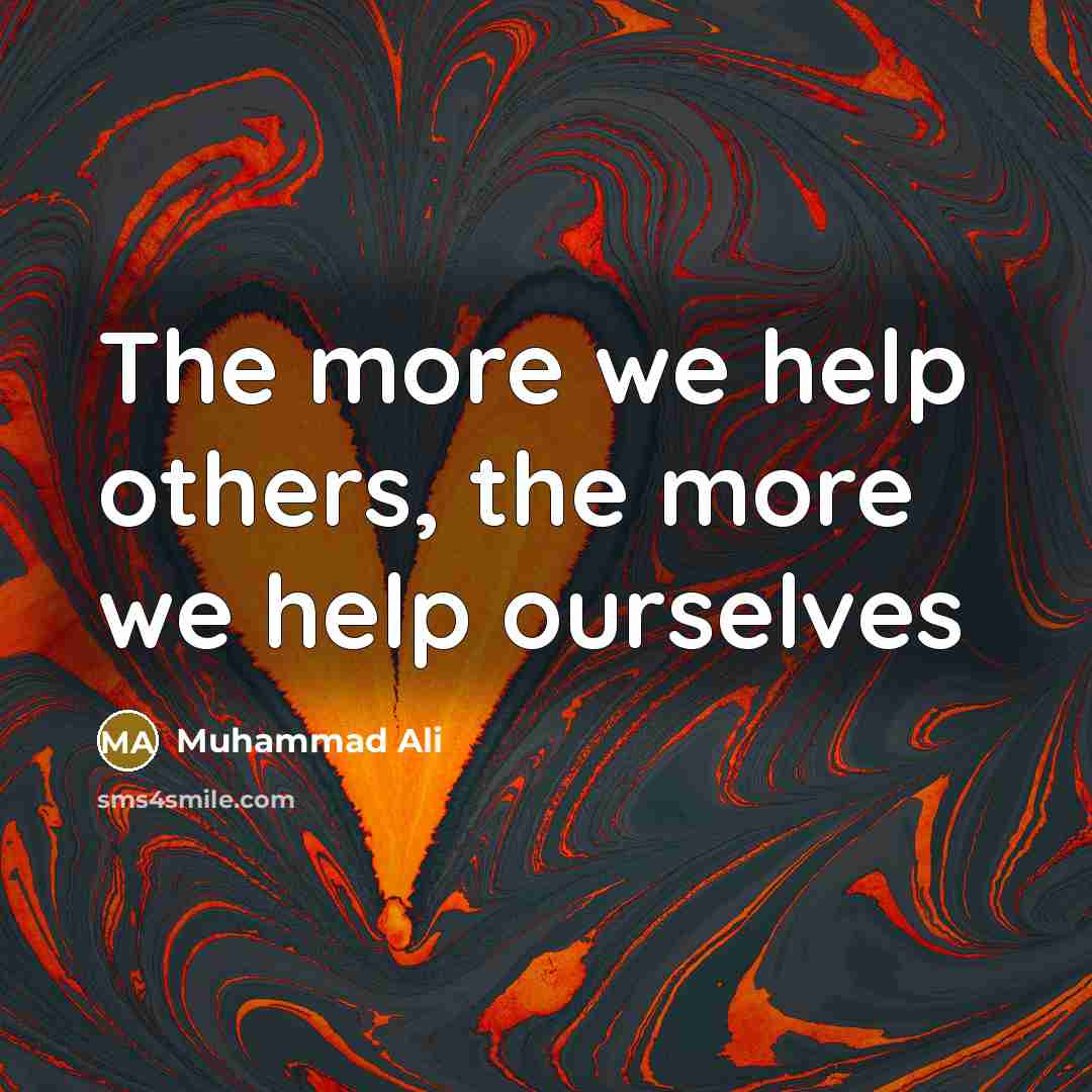 “The more we help others, the more we help ourselves” quote by Muhammad Ali