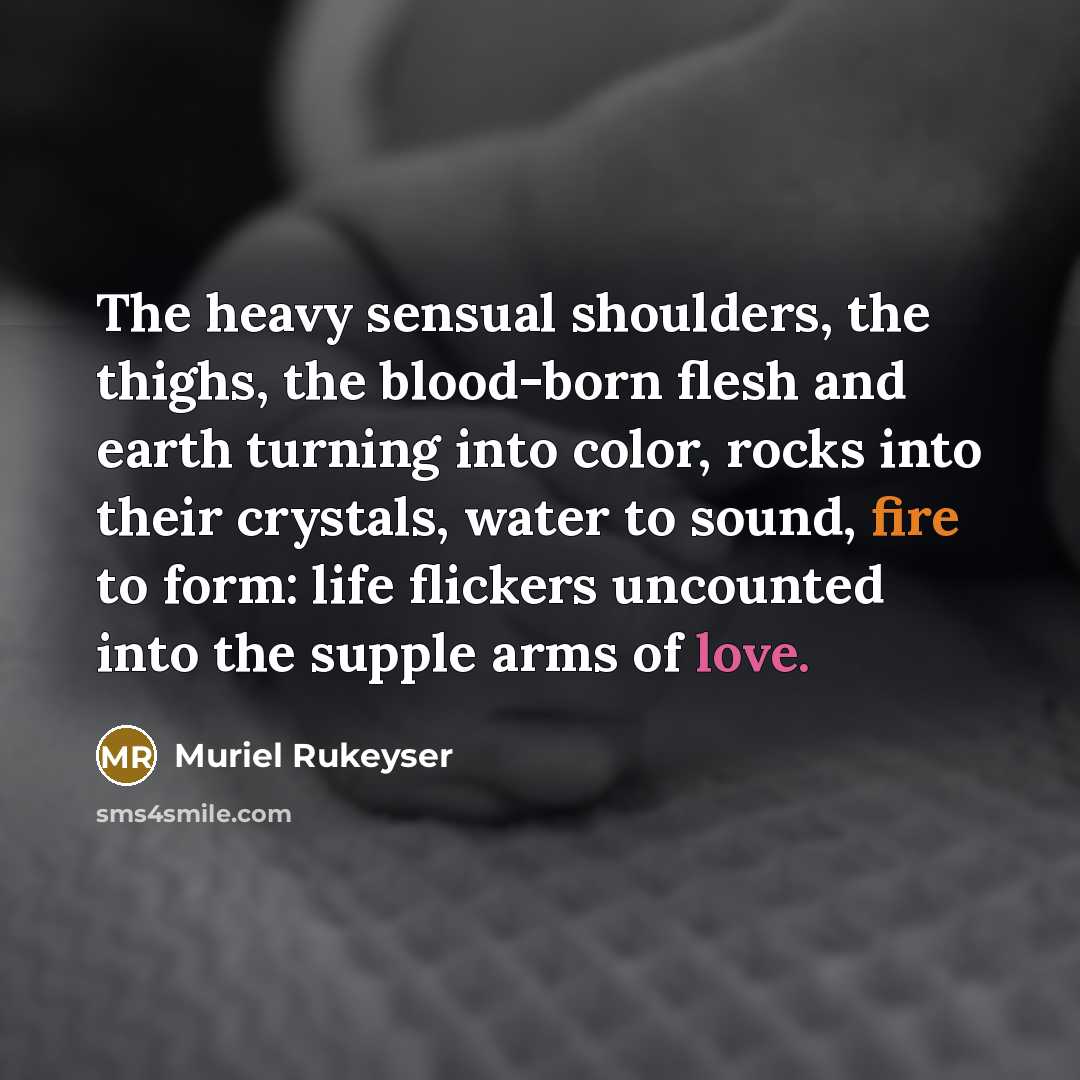 “The heavy sensual shoulders, the thighs, the blood-born flesh and…” quote by Muriel Rukeyser