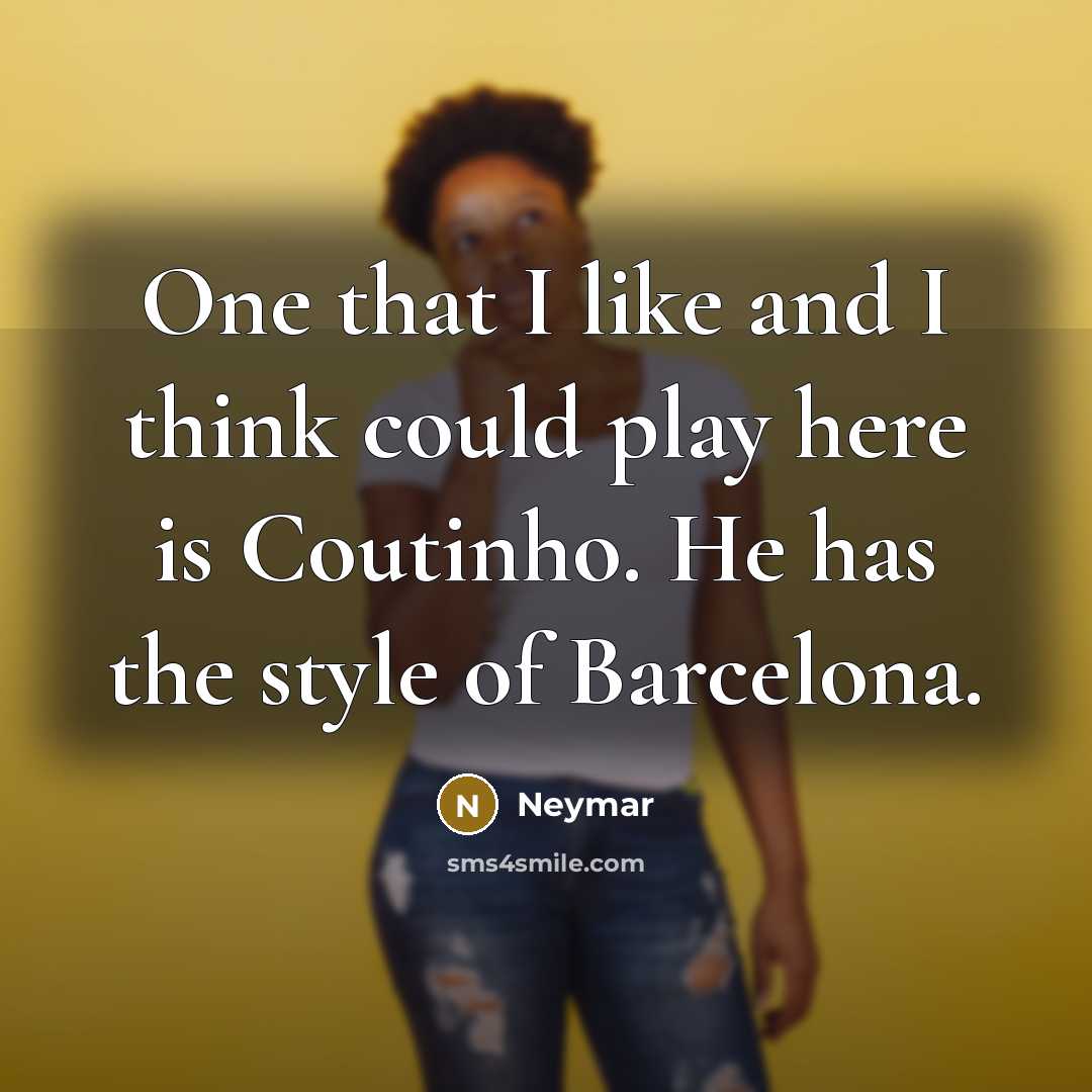 “One that I like and I think could play here…” quote by Neymar