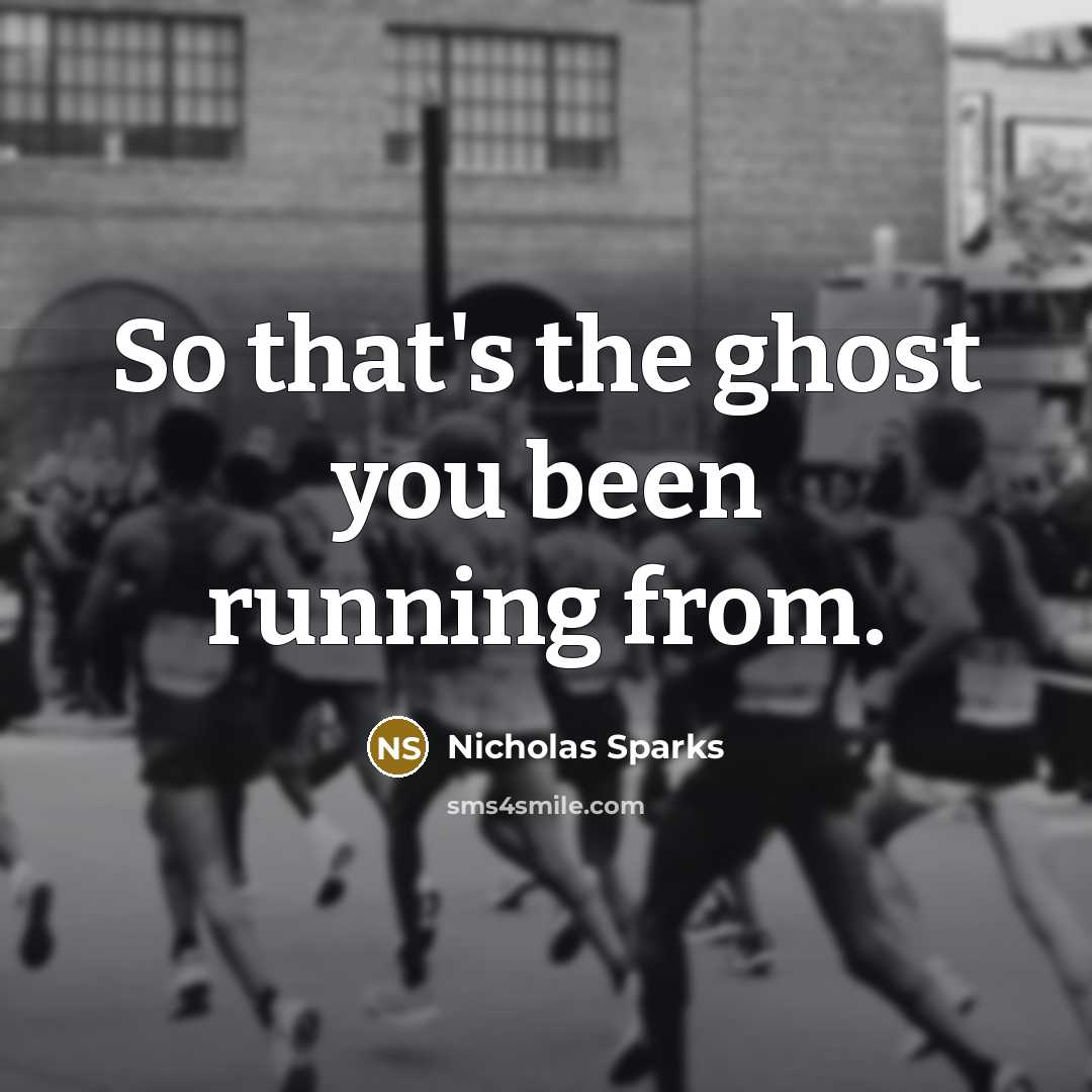 “So that's the ghost you been running from.…” quote by Nicholas Sparks