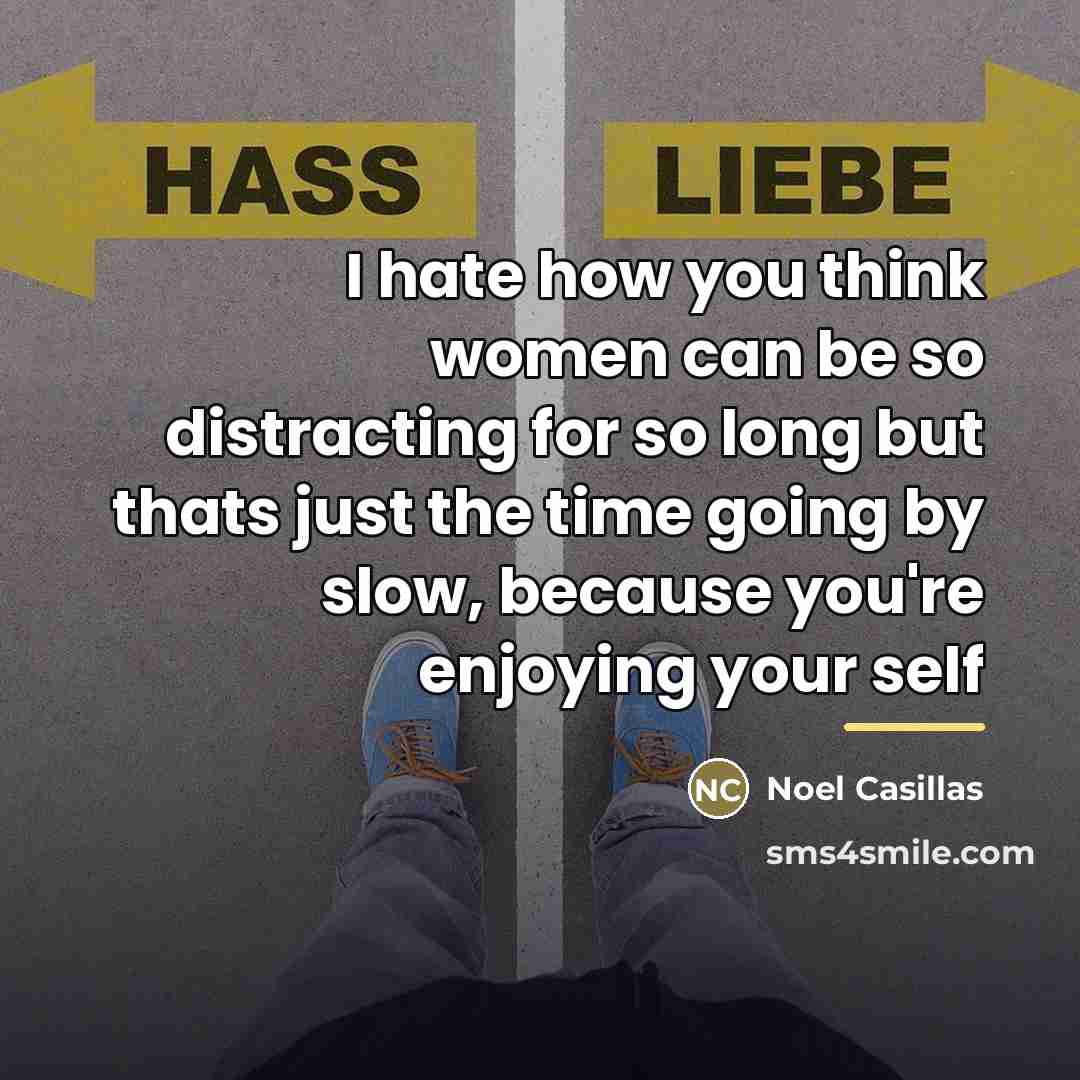 “I hate how you think women can be so distracting…” quote by Noel Casillas