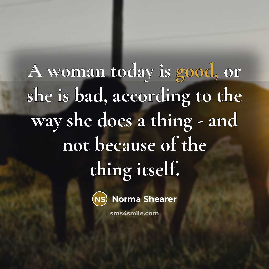 “A woman today is good, or she is bad, according…” quote by Norma Shearer