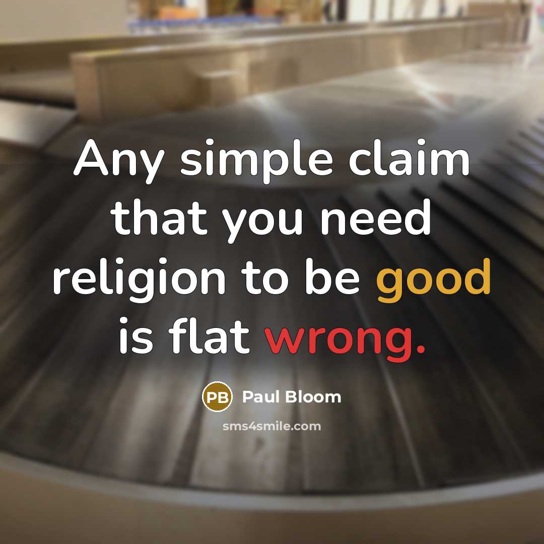 “Any simple claim that you need religion to be good…” quote by Paul Bloom