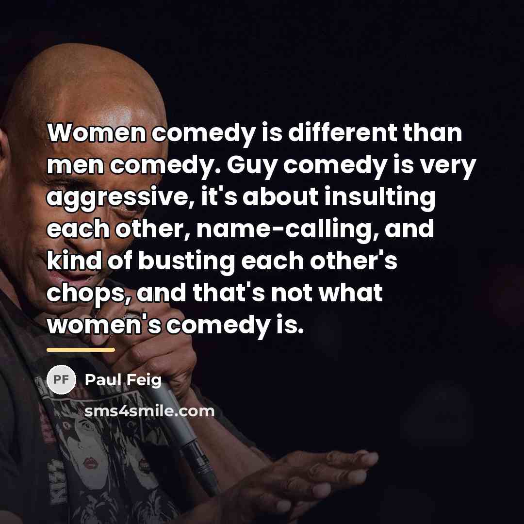 “Women comedy is different than men comedy. Guy comedy is…” quote by Paul Feig