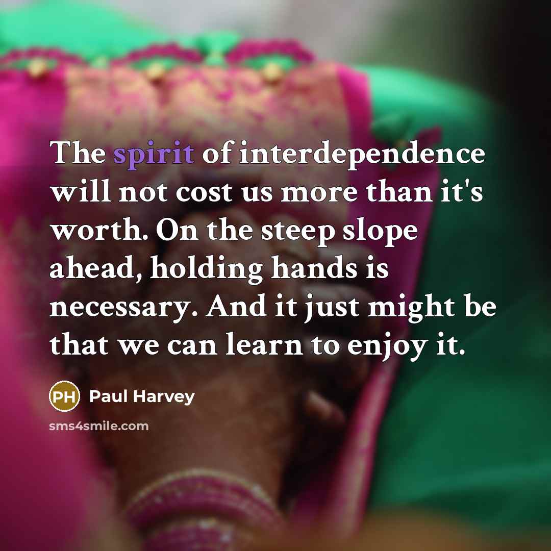 “The spirit of interdependence will not cost us more than…” quote by Paul Harvey