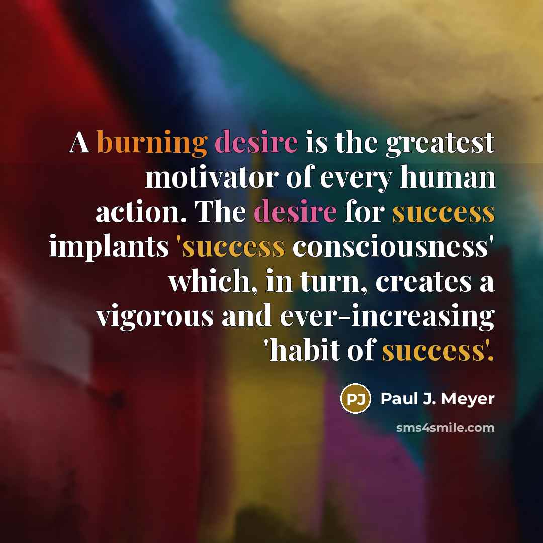 “A burning desire is the greatest motivator of every human…” quote by Paul J. Meyer
