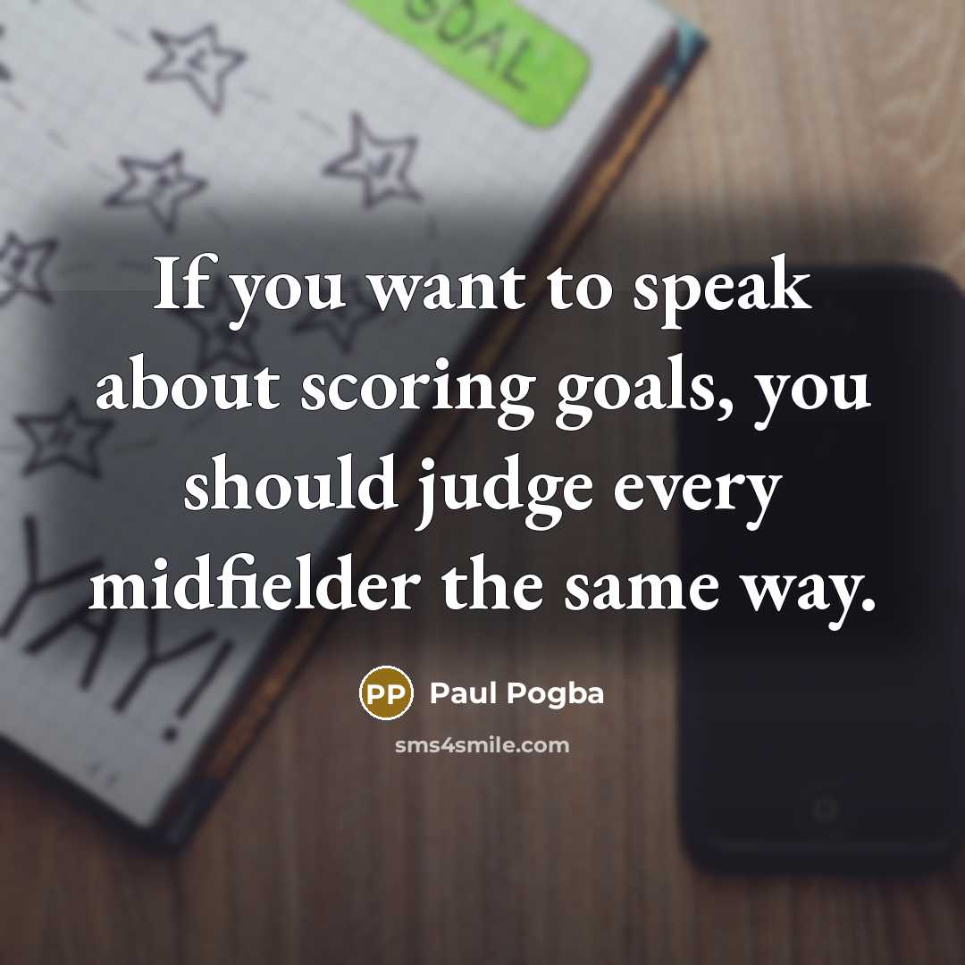 “If you want to speak about scoring goals, you should…” quote by Paul Pogba