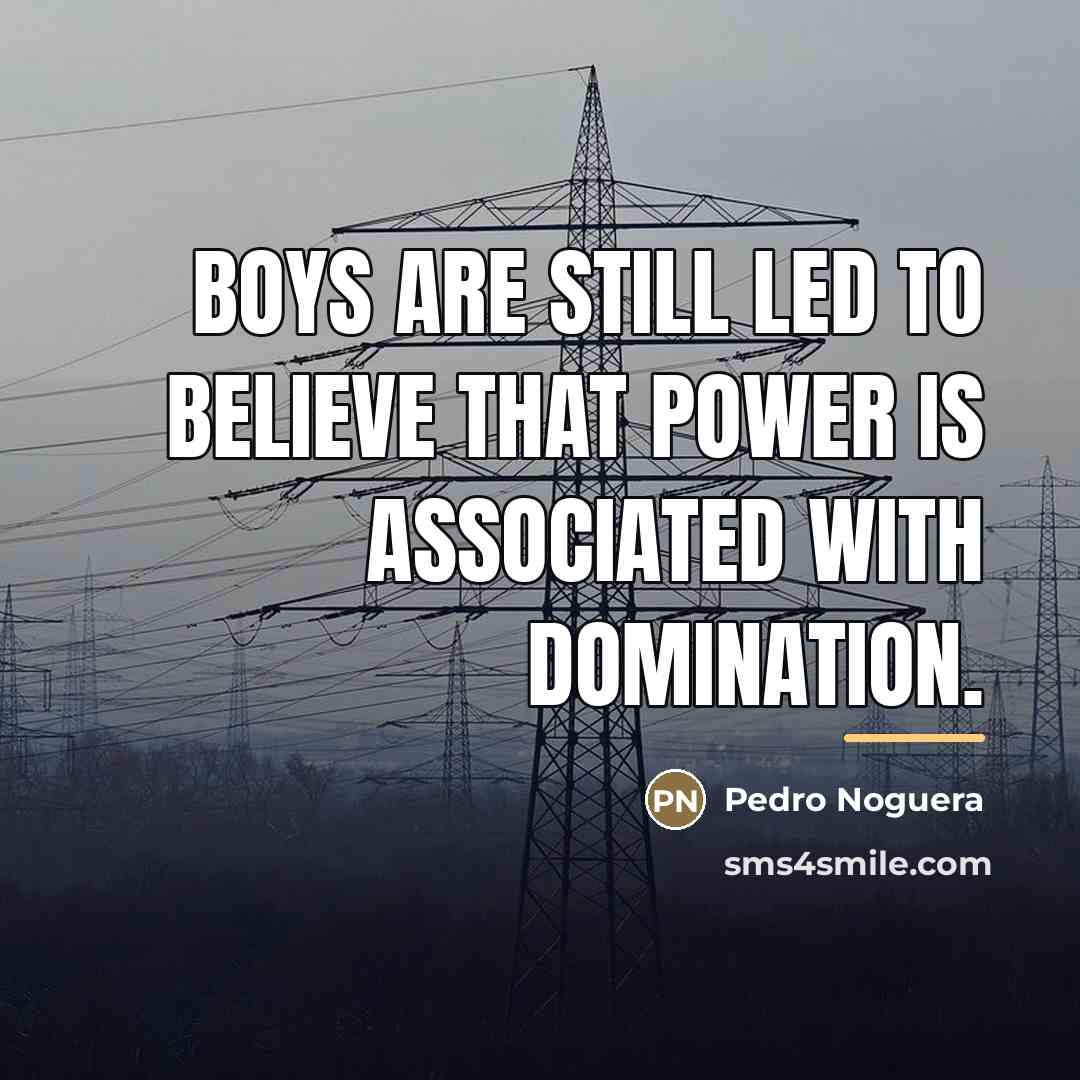 “Boys are still led to believe that power is associated…” quote by Pedro Noguera