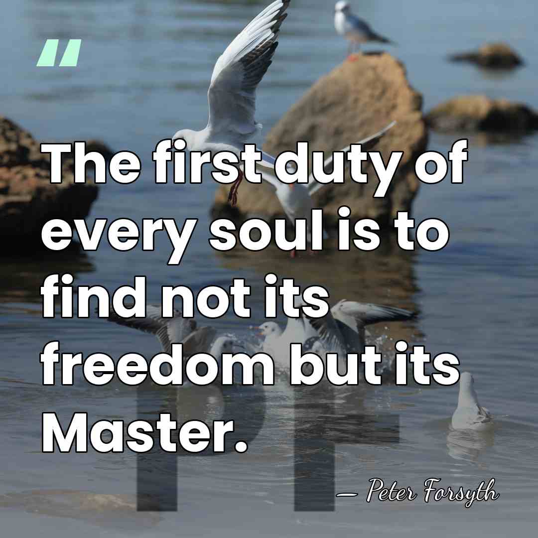 The first duty of every soul is to find not its freedom&hellip; - Peter Forsyth