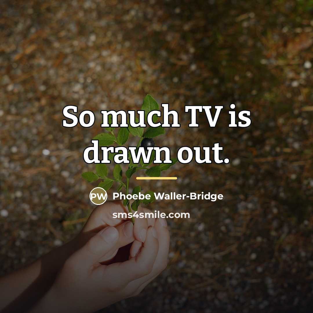 “So much TV is drawn out.…” quote by Phoebe Waller-Bridge