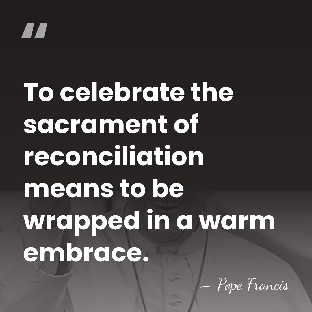 To celebrate the sacrament of reconciliation means to be wrapped in a&hellip; - Pope Francis