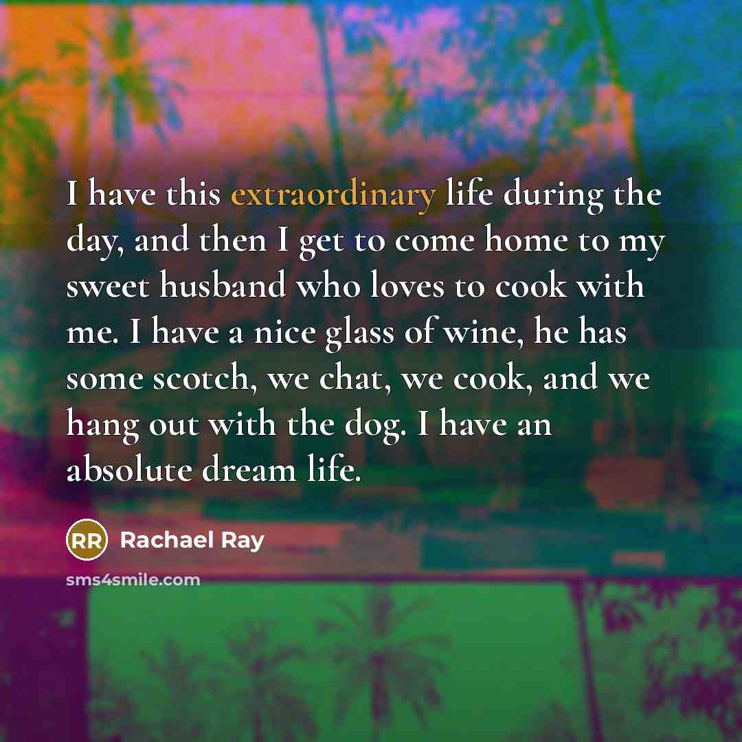 “I have this extraordinary life during the day, and then…” quote by Rachael Ray