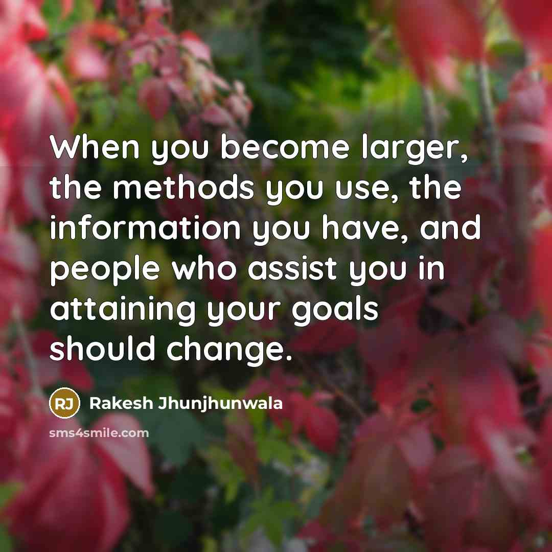 “When you become larger, the methods you use, the information…” quote by Rakesh Jhunjhunwala