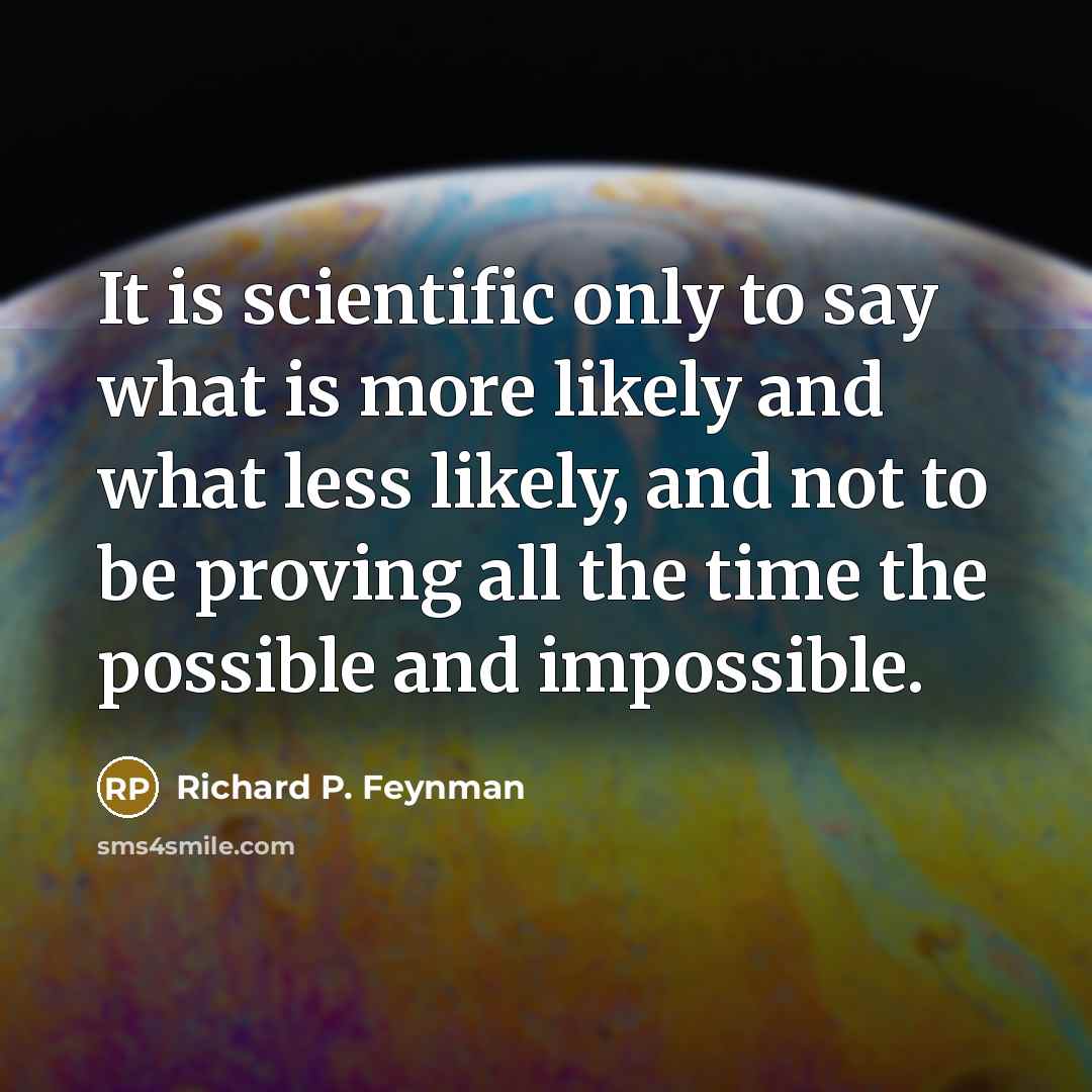 “It is scientific only to say what is more likely…” quote by Richard P. Feynman