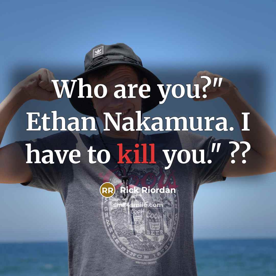 “Who are you?" Ethan Nakamura. I have to kill you." ??” quote by Rick Riordan