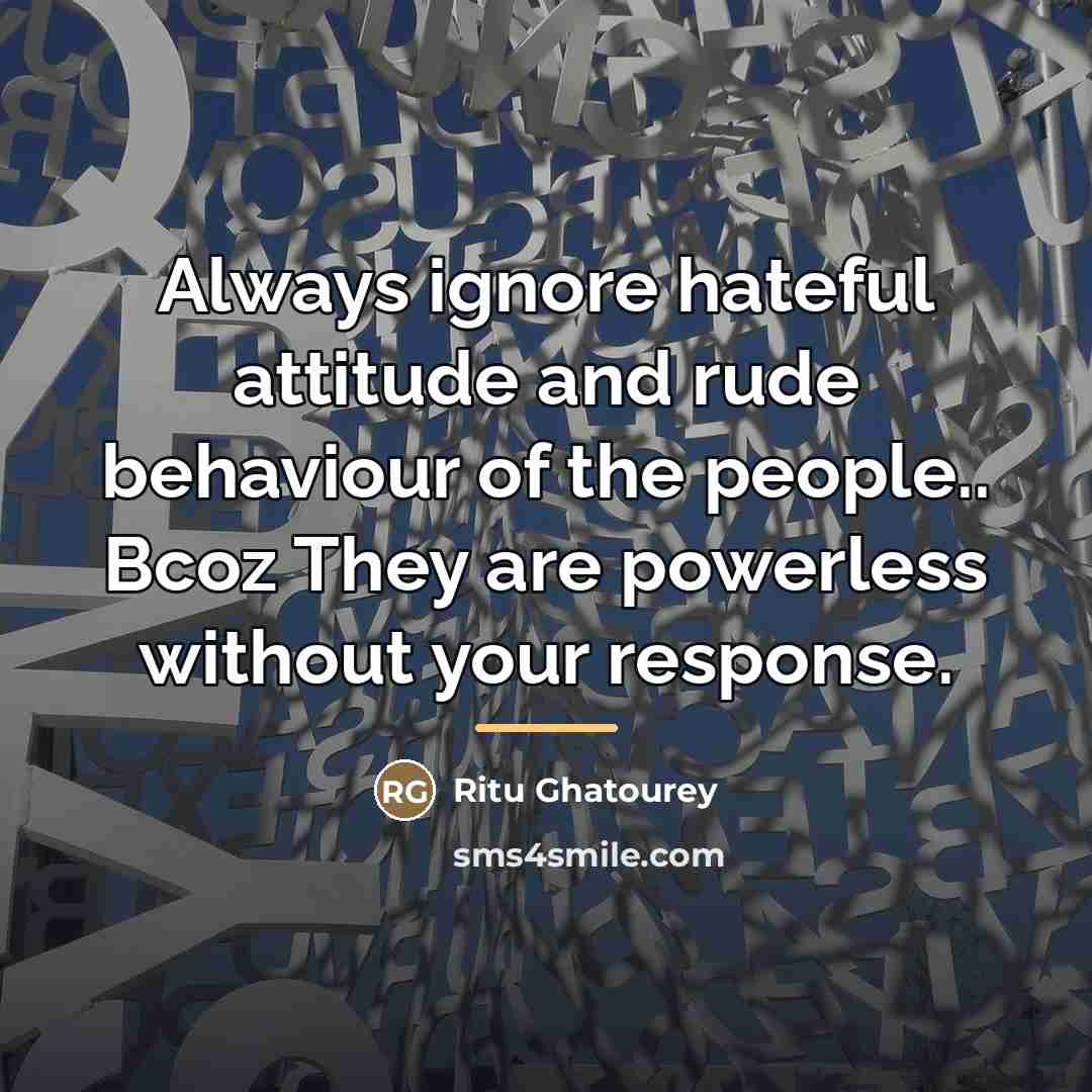 “Always ignore hateful attitude and rude behaviour of the people..…” quote by Ritu Ghatourey