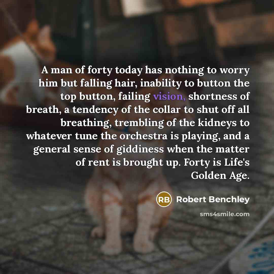“A man of forty today has nothing to worry him…” quote by Robert Benchley