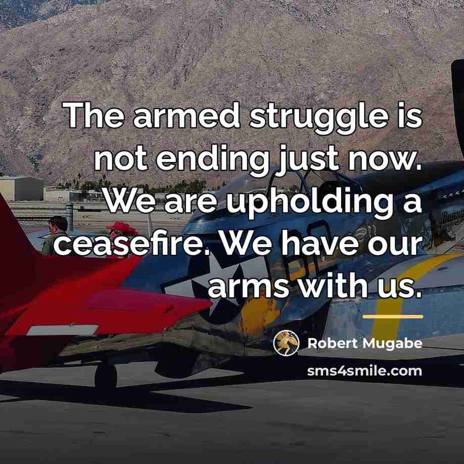 “The armed struggle is not ending just now. We are…” quote by Robert Mugabe