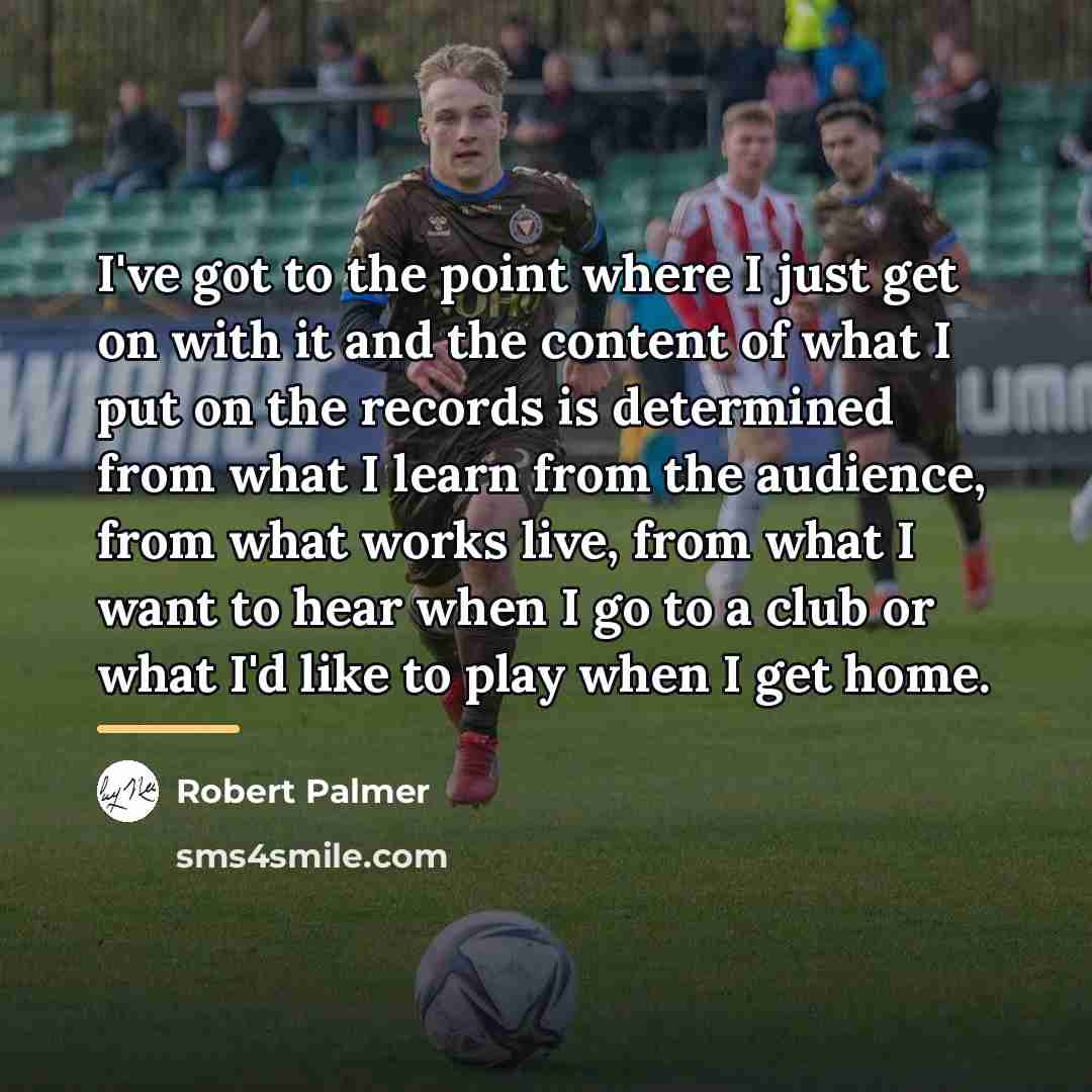 “I've got to the point where I just get on…” quote by Robert Palmer