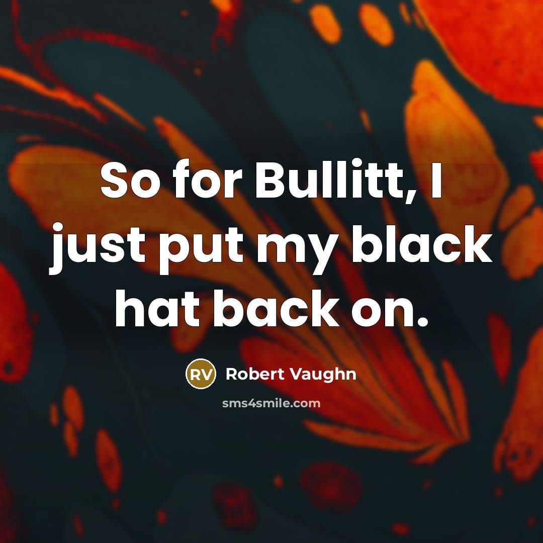 “So for Bullitt, I just put my black hat back…” quote by Robert Vaughn