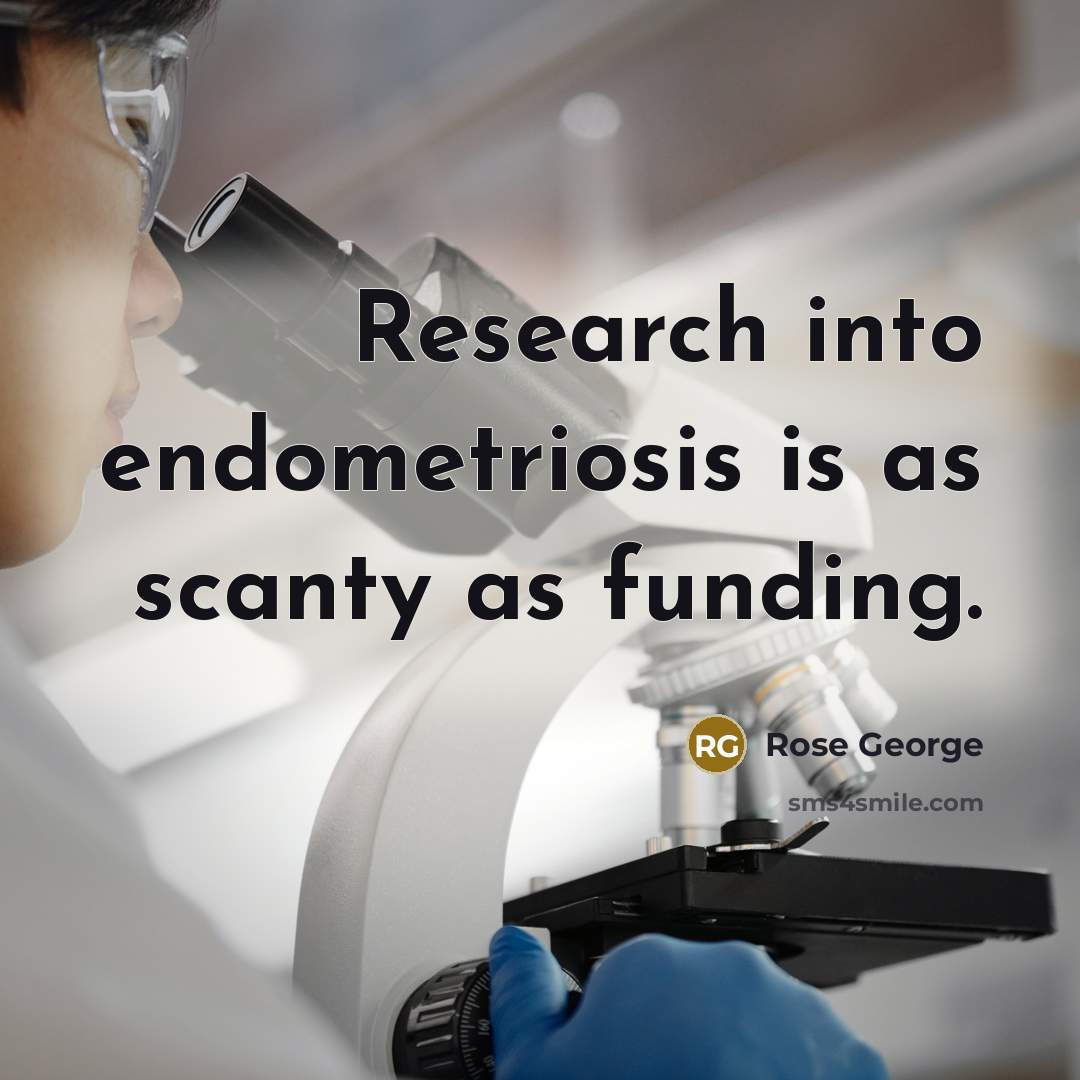 “Research into endometriosis is as scanty as funding.” quote by Rose George