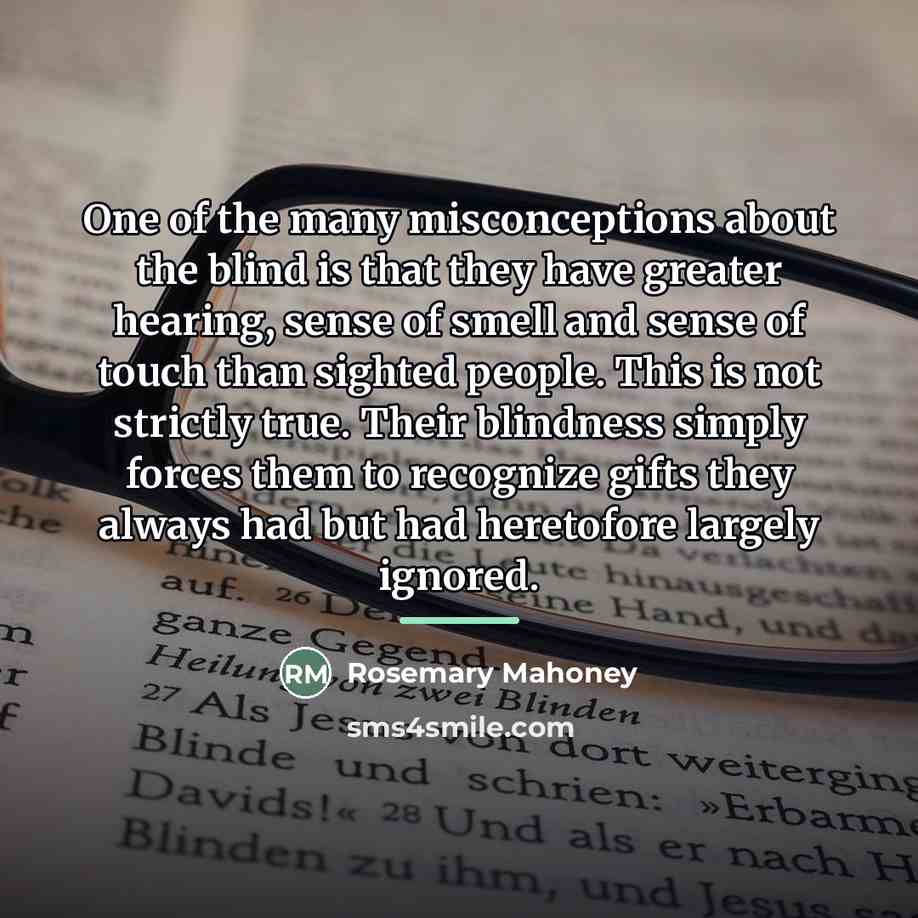 “One of the many misconceptions about the blind is that…” quote by Rosemary Mahoney