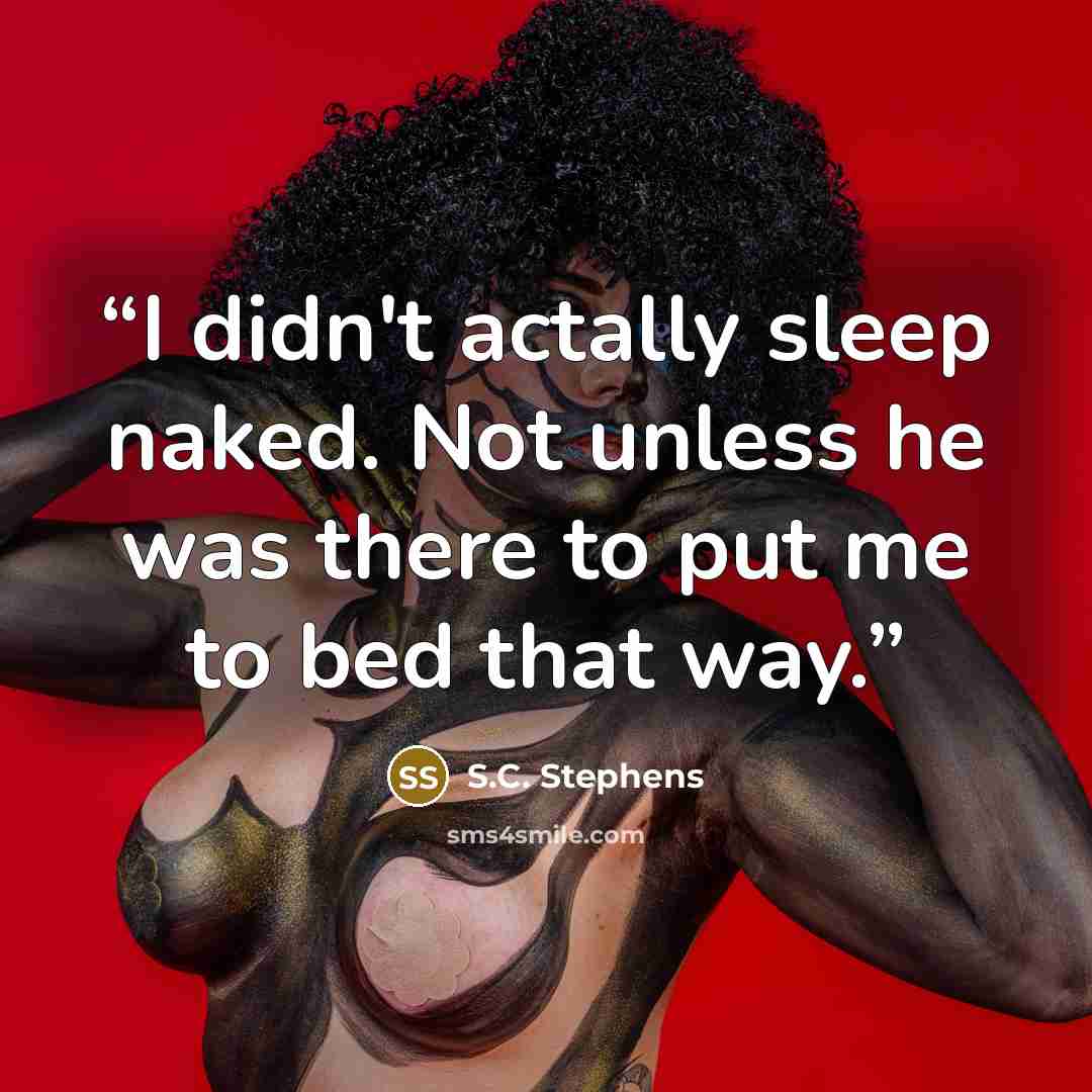 “I didn't actally sleep naked. Not unless he was there to put me to bed that way.” quote by S.C. Stephens