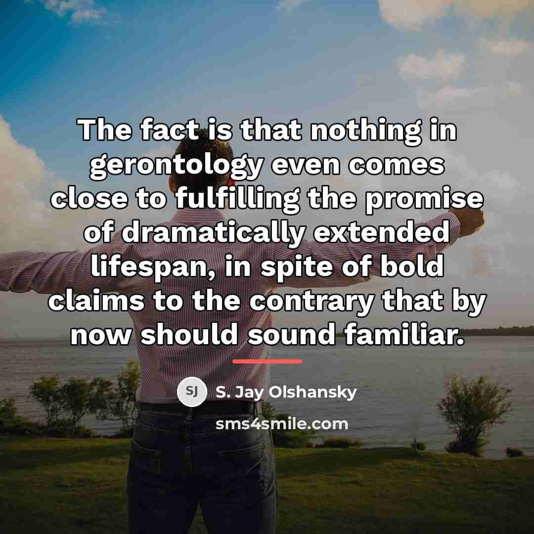 “The fact is that nothing in gerontology even comes close…” quote by S. Jay Olshansky