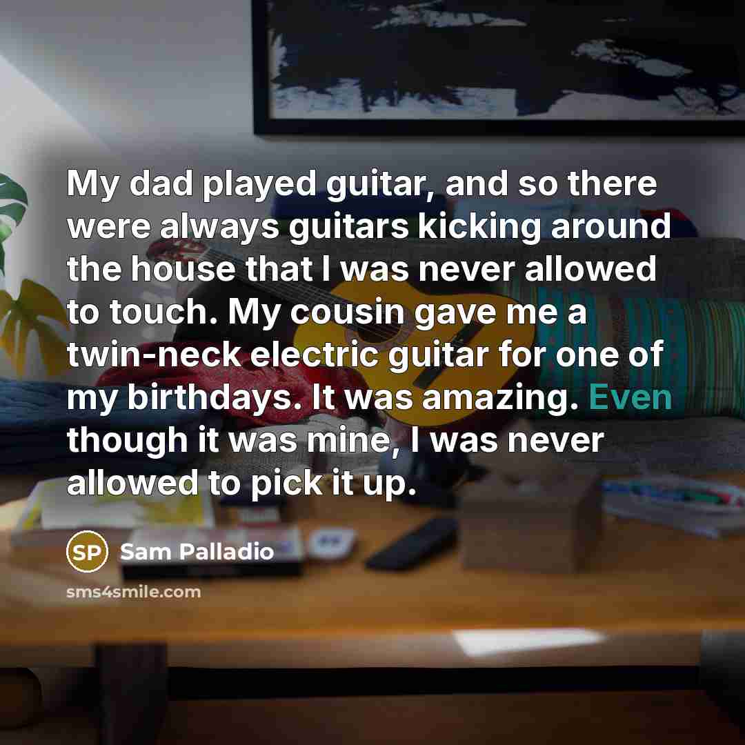 “My dad played guitar, and so there were always guitars…” quote by Sam Palladio