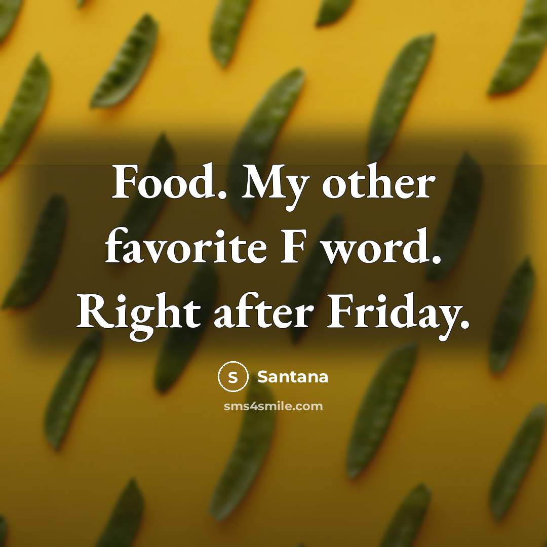 “Food. My other favorite F word. Right after Friday.…” quote by Santana