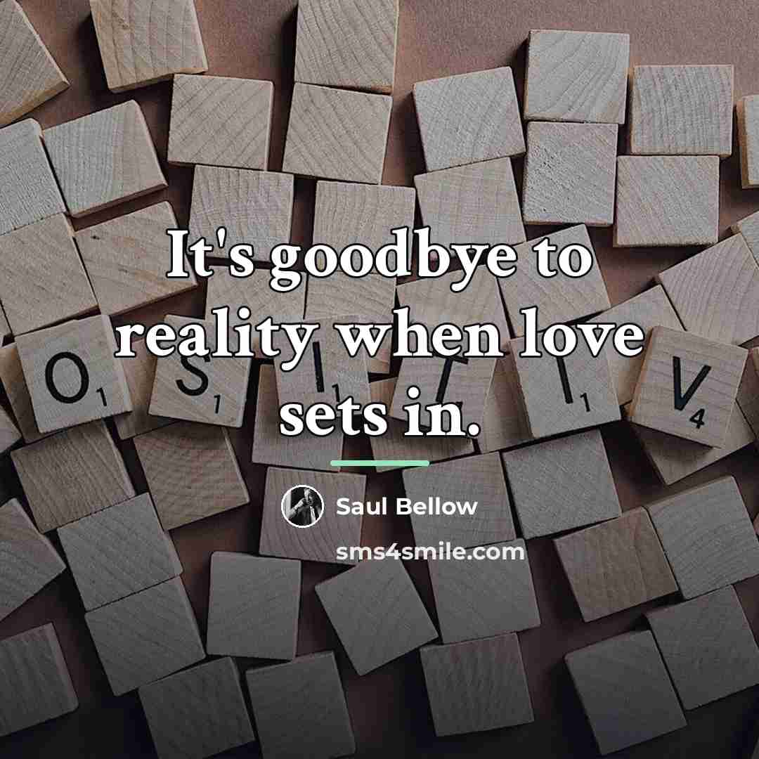 “It's goodbye to reality when love sets in.…” quote by Saul Bellow