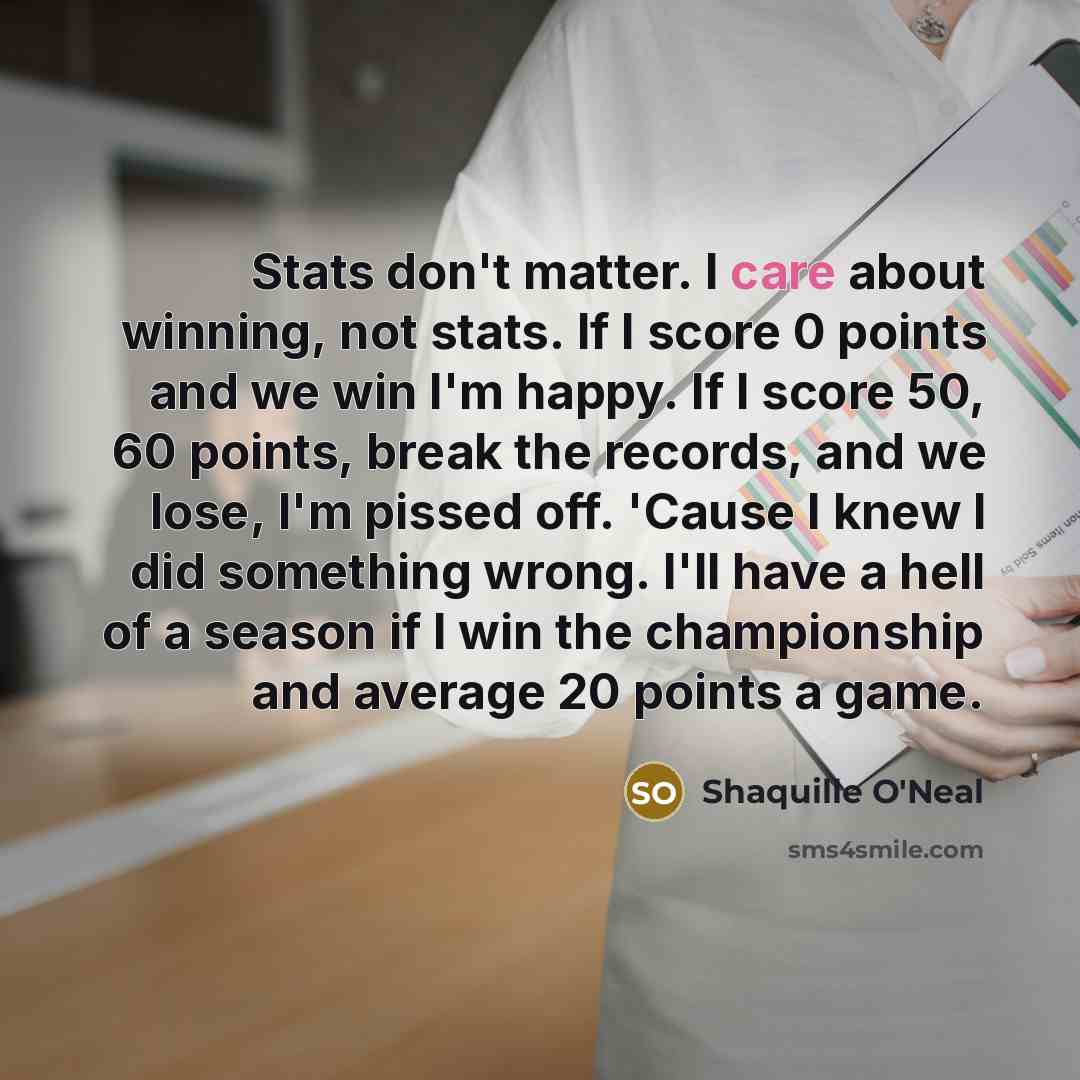 “Stats don't matter. I care about winning, not stats. If…” quote by Shaquille O'Neal