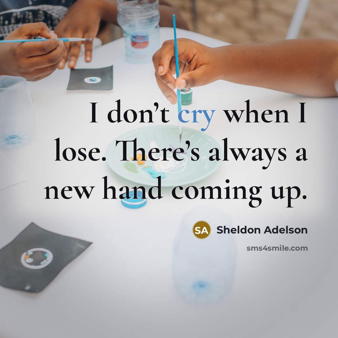 “I don’t cry when I lose. There’s always a new…” quote by Sheldon Adelson