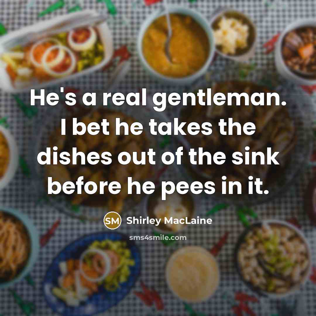 “He's a real gentleman. I bet he takes the dishes…” quote by Shirley MacLaine
