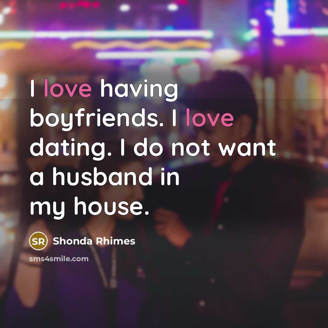 “I love having boyfriends. I love dating. I do not…” quote by Shonda Rhimes