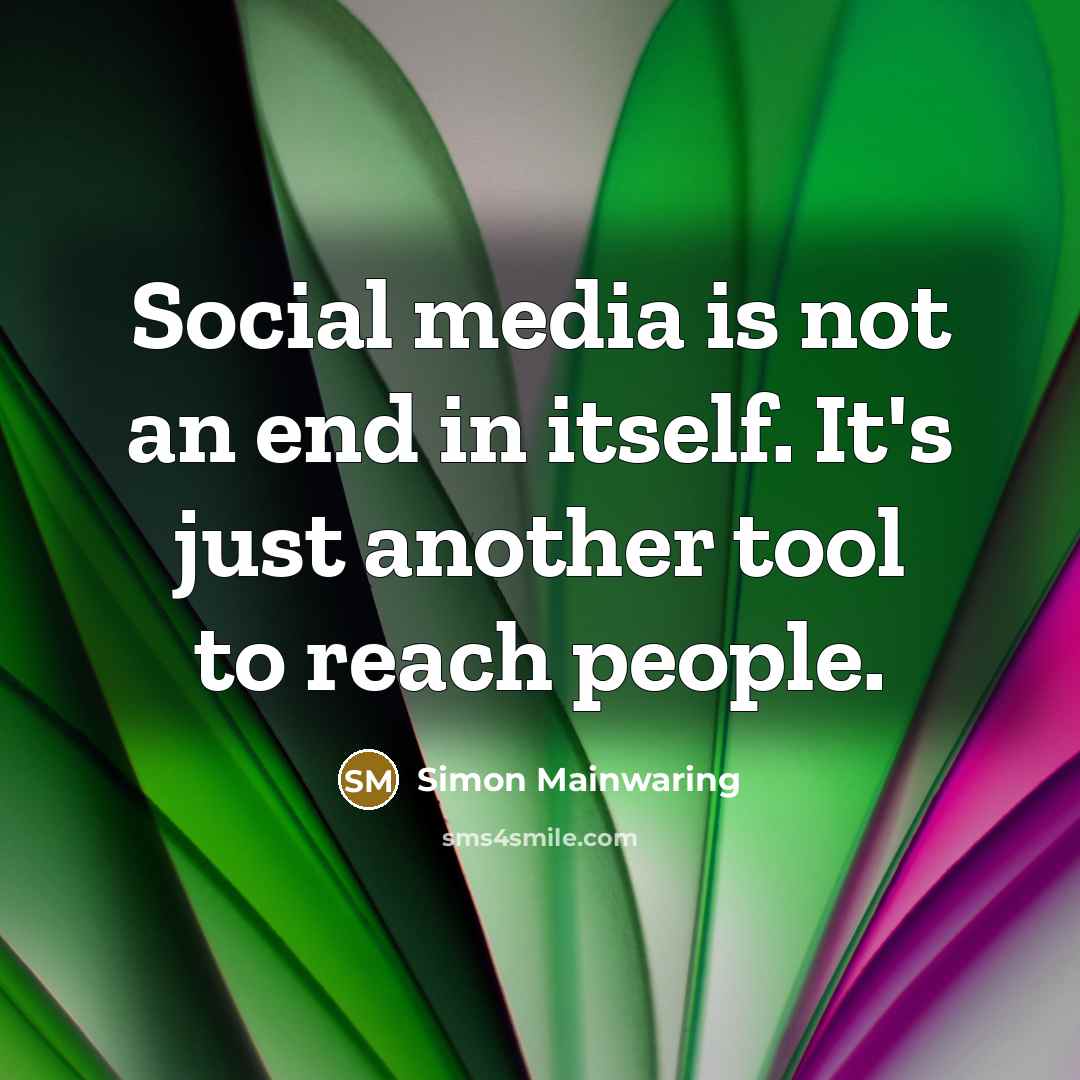 “Social media is not an end in itself. It's just…” quote by Simon Mainwaring