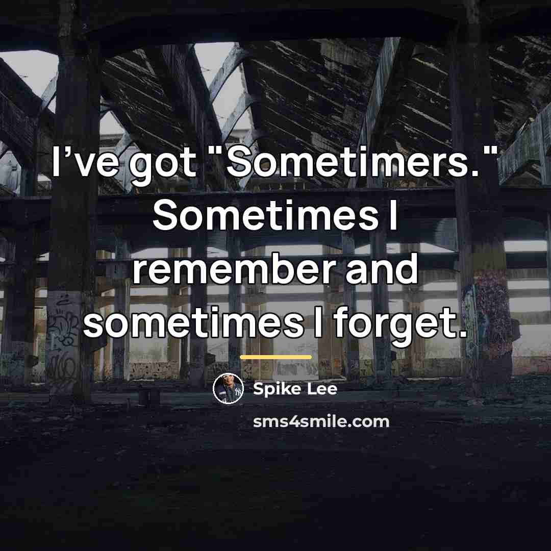 “I've got "Sometimers." Sometimes I remember and sometimes I forget.…” quote by Spike Lee