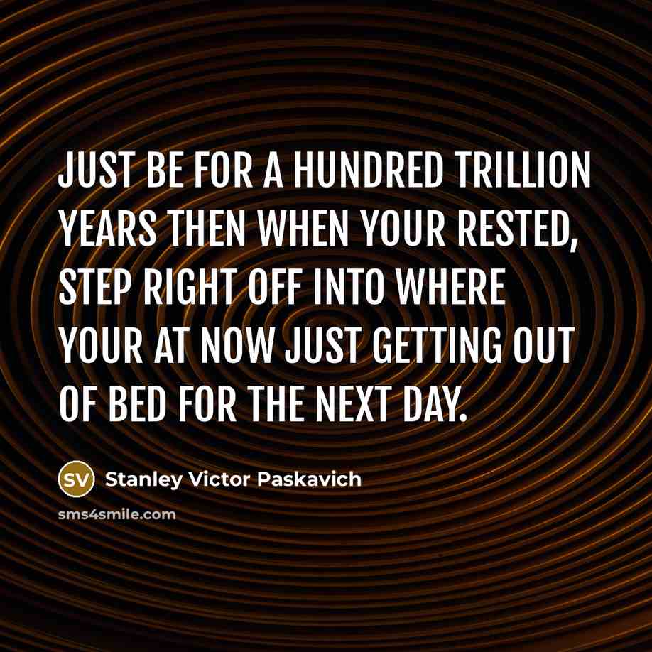 “Just be for a hundred trillion years then when your…” quote by Stanley Victor Paskavich