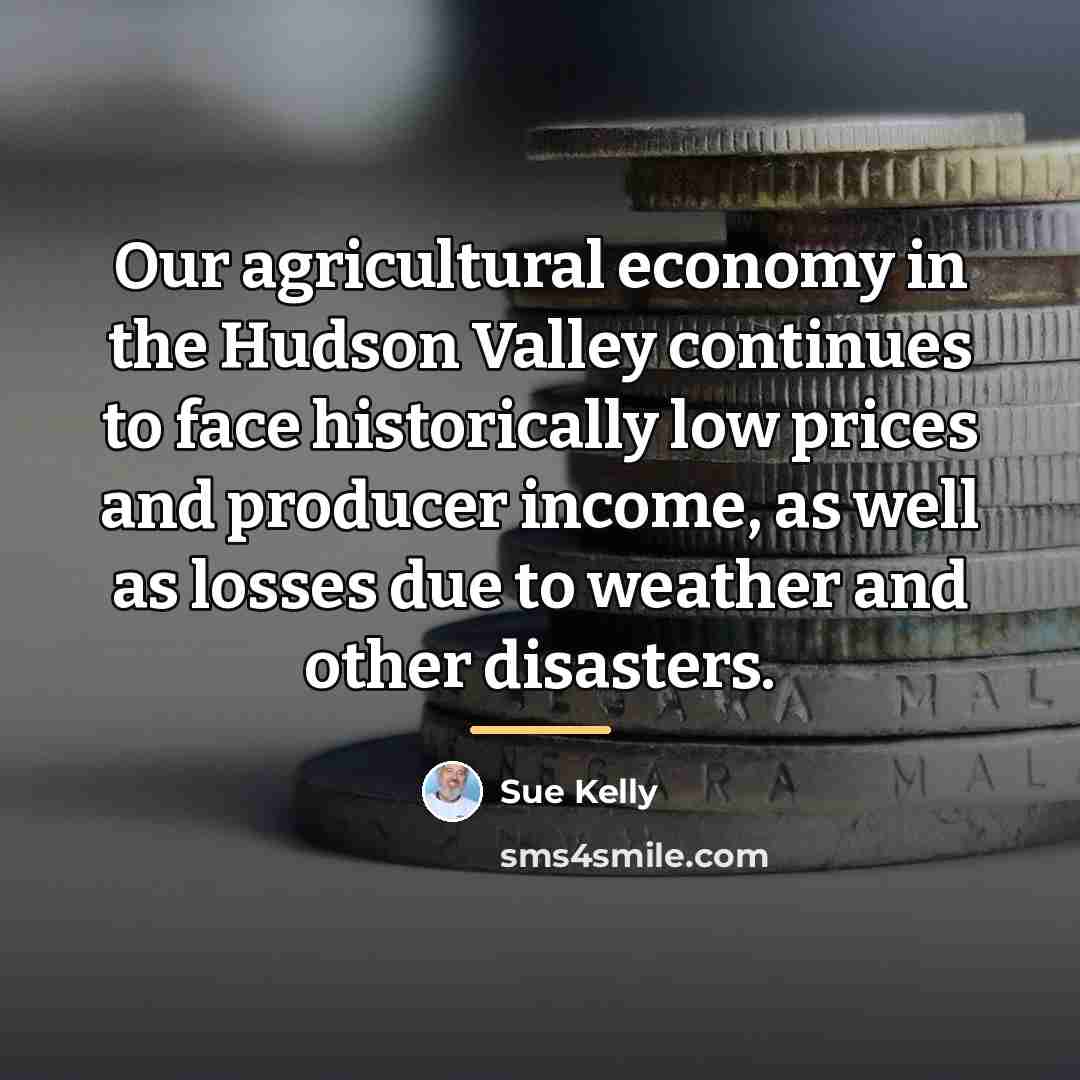 “Our agricultural economy in the Hudson Valley continues to face…” quote by Sue Kelly