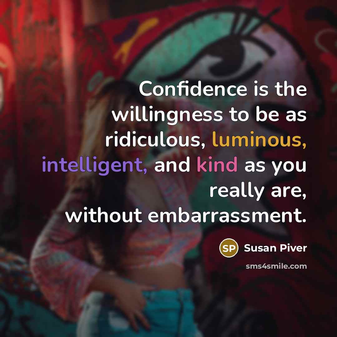 “Confidence is the willingness to be as ridiculous, luminous, intelligent,…” quote by Susan Piver