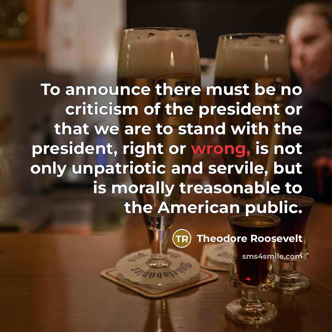 “To announce there must be no criticism of the president…” quote by Theodore Roosevelt