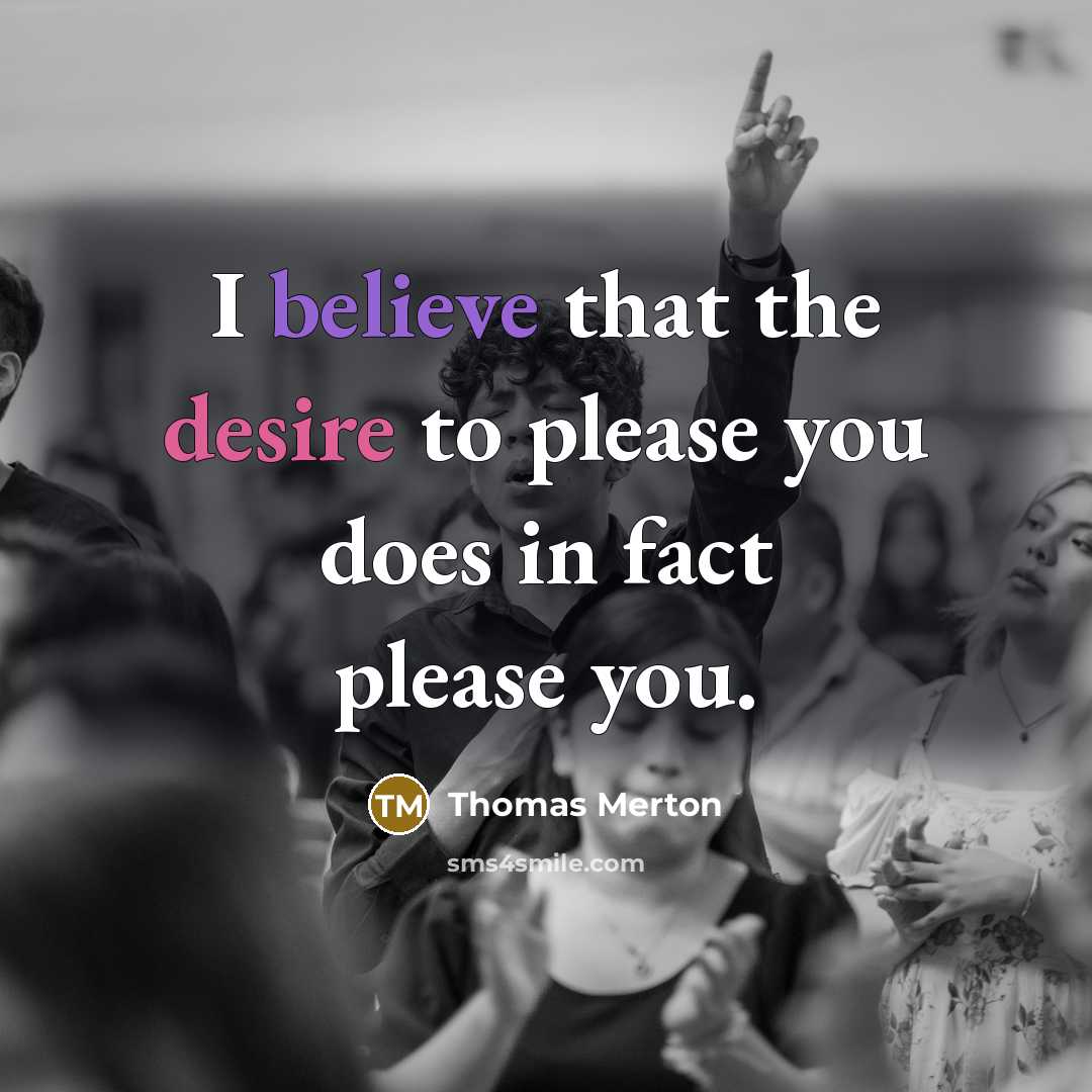 “I believe that the desire to please you does in…” quote by Thomas Merton