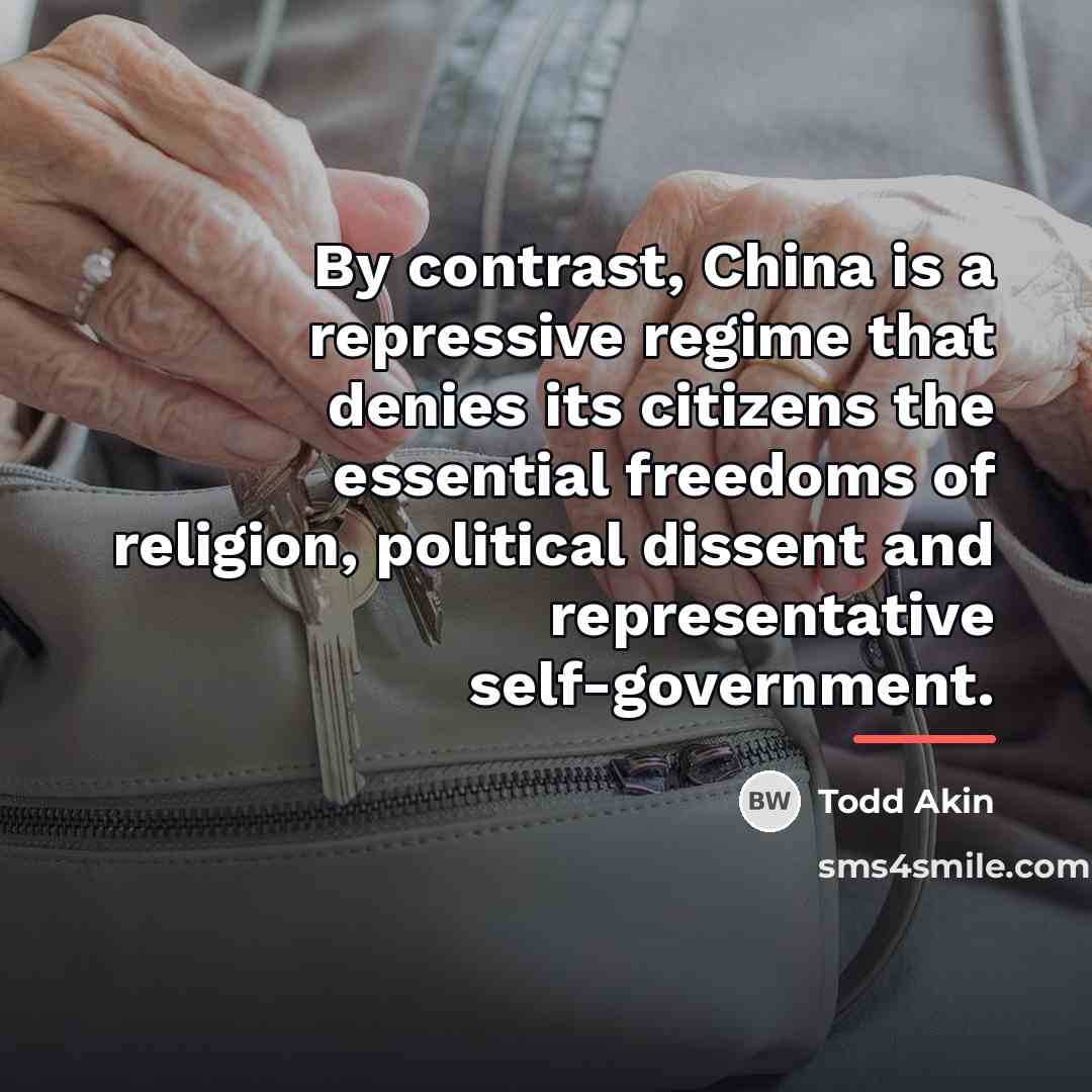 “By contrast, China is a repressive regime that denies its…” quote by Todd Akin