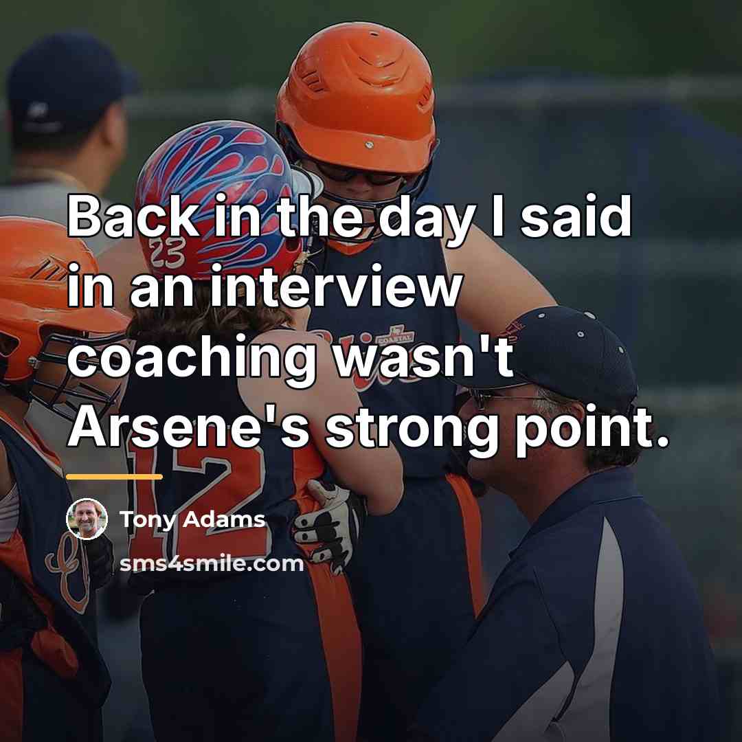 “Back in the day I said in an interview coaching…” quote by Tony Adams