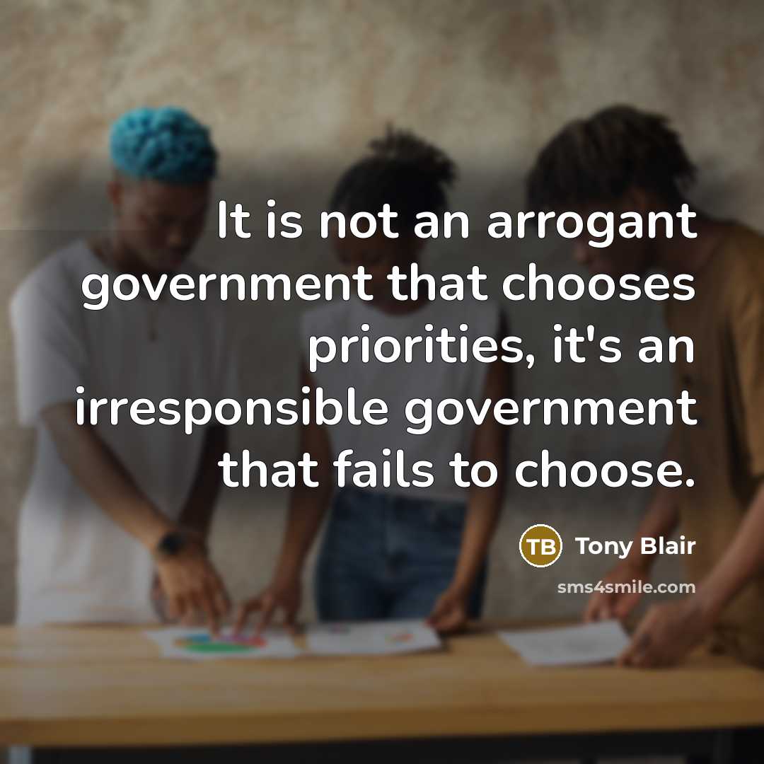 “It is not an arrogant government that chooses priorities, it's…” quote by Tony Blair